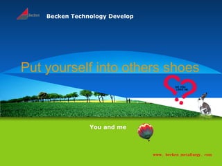Becken Technology Develop
Put yourself into others shoes
You and me
 