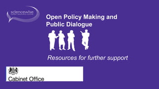Open Policy Making and
Public Dialogue
Resources for further support
 