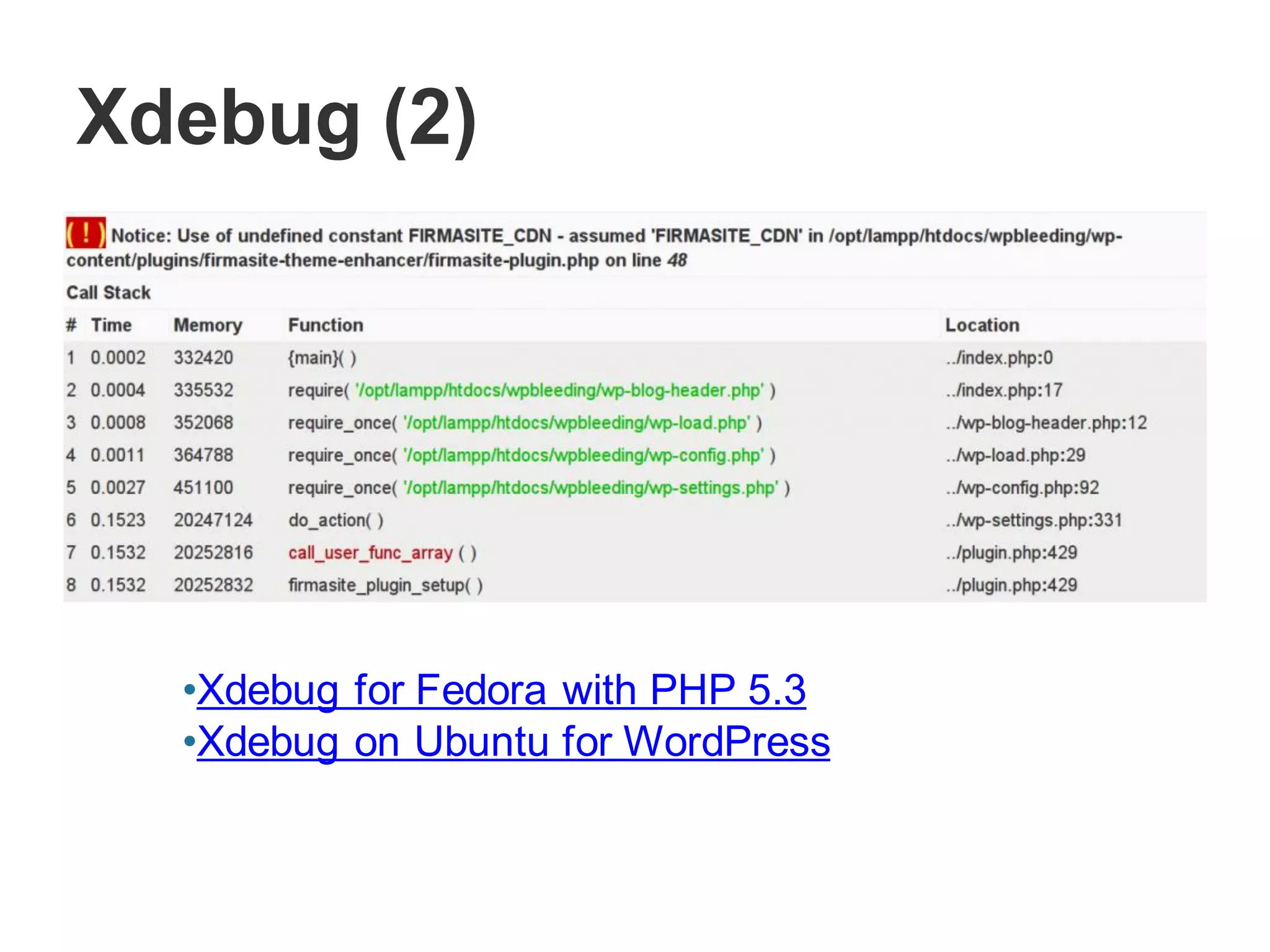 Xdebug (2)
•Xdebug for Fedora with PHP 5.3
•Xdebug on Ubuntu for WordPress
 