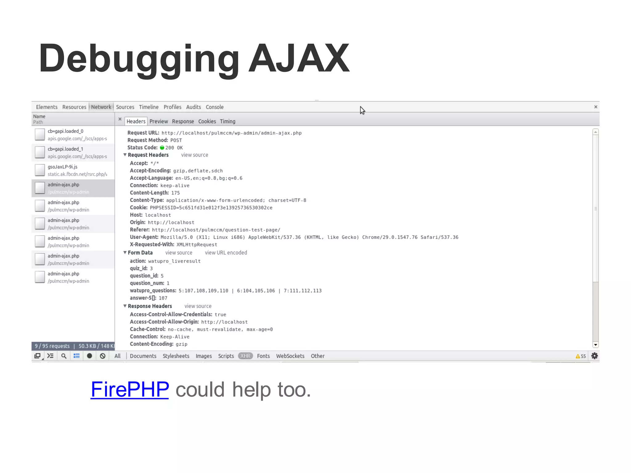 Debugging AJAX
FirePHP could help too.
 
