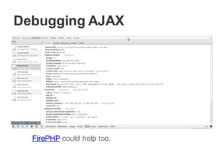 Debugging AJAX
FirePHP could help too.
 