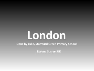 LondonDone by Luke, Stamford Green Primary School
Epsom, Surrey, UK
 