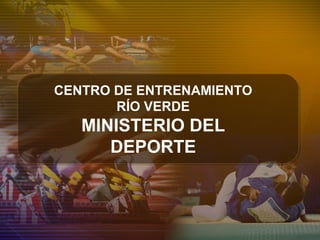 CENTRO DE ENTRENAMIENTO
RÍO VERDE
MINISTERIO DEL
DEPORTE
 
