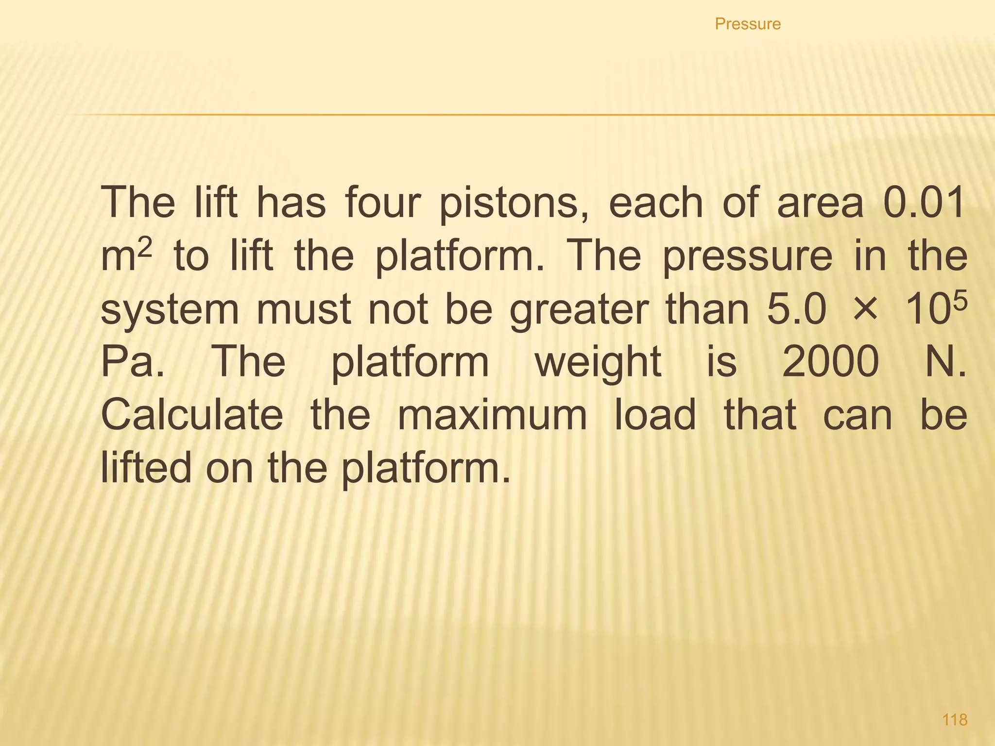 1. Which statement about the pressure of the gas supply is
true?
A. The pressure is h cm of water.
B. The pressure is h cm of water below atmospheric pressure.
C. The pressure is the same as atmospheric pressure.
D. The pressure is h cm of water above atmospheric pressure.
Pressure
118
 