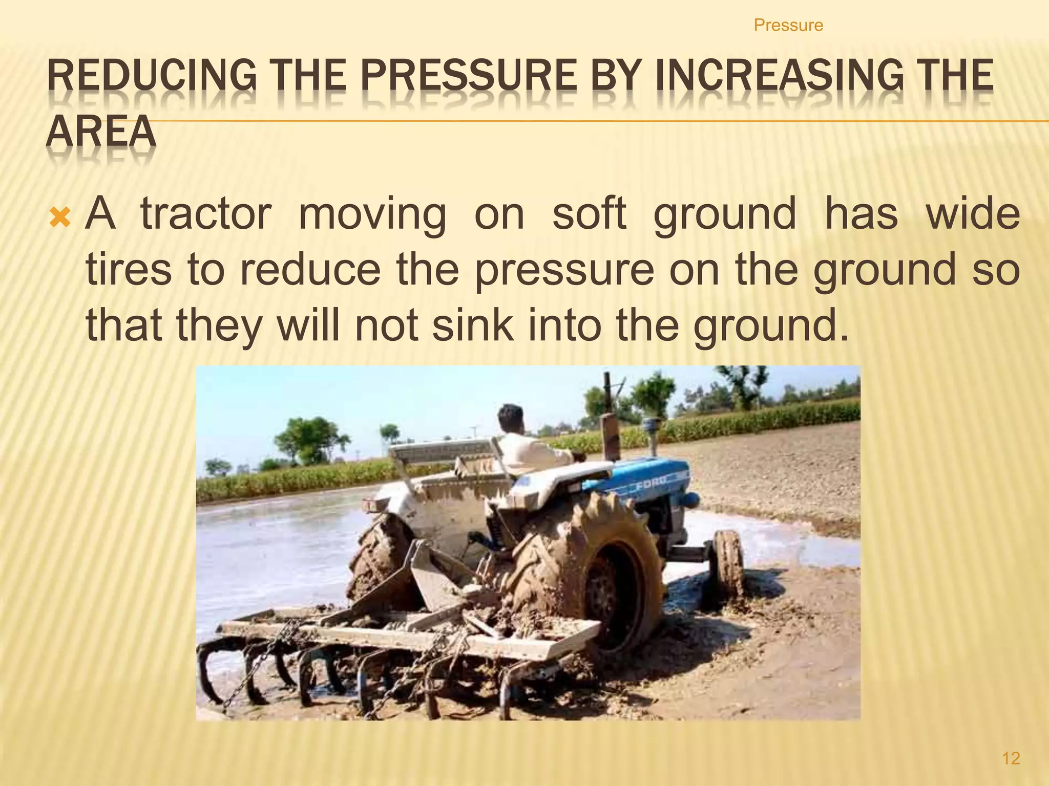 Increasing the pressure
by reducing the area
A sharp knife has a very small surface area on its cutting edge so that high
pressure can be exerted to cut the onion.
Pressure
12
 