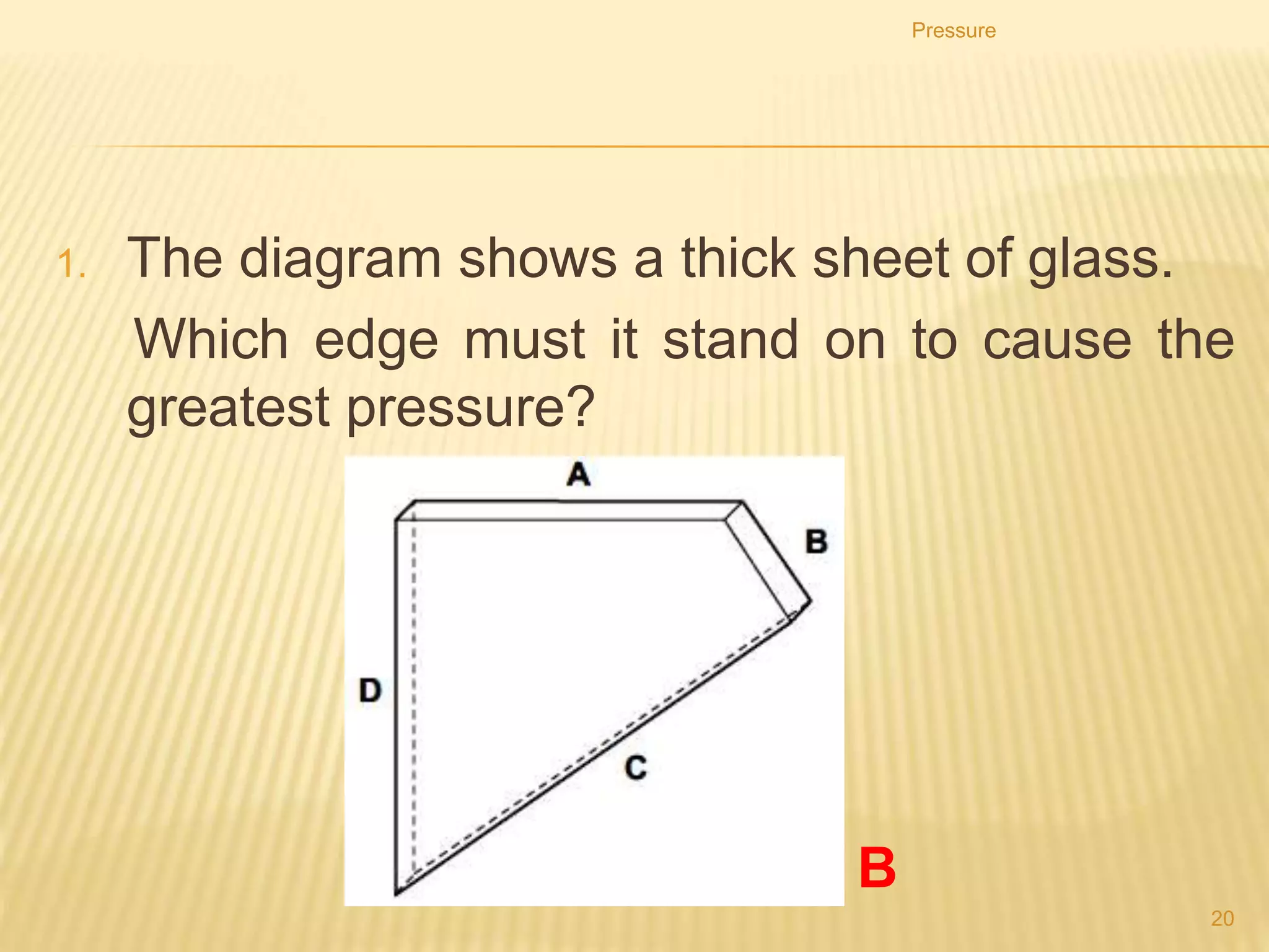 Reducing the pressure by
increasing the area
A tractor moving on soft ground has wide tires to reduce the pressure on the
ground so that they will not sink into the ground.
Pressure
20
 
