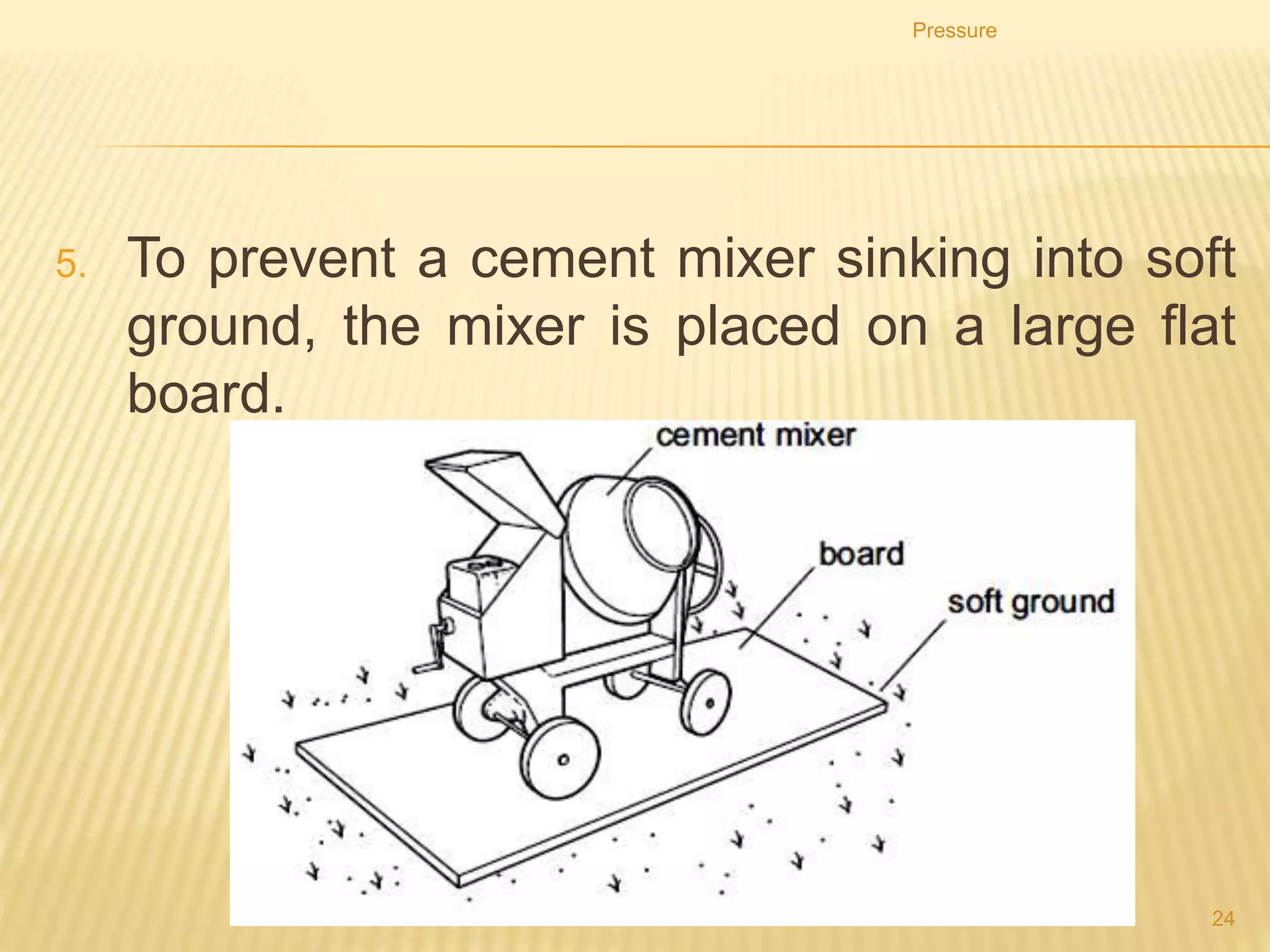 Pressure
24
3. Four blocks, each weighing 10 N, rest on a horizontal
table.
4. Which block applies the greatest pressure on the table?
A
 