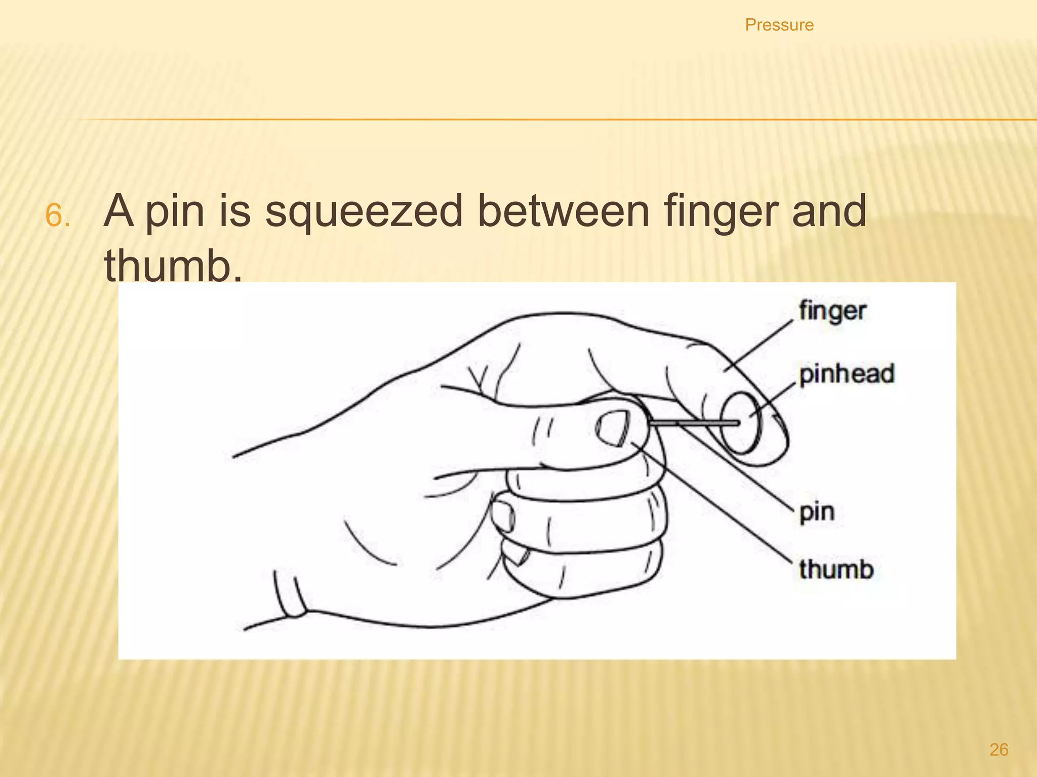 Pressure
26
5. To prevent a cement mixer sinking into soft ground, the
mixer is placed on a large flat board.
 