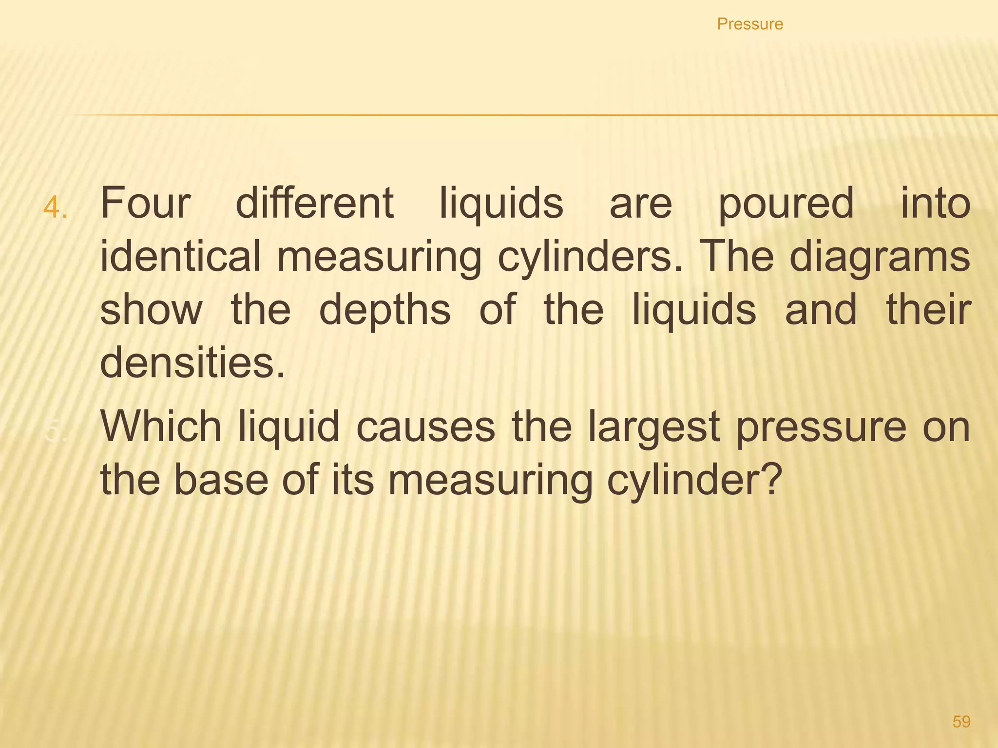 Pressure
59
5. The diagram shows a simple mercury barometer, used to
measure atmospheric pressure.
 