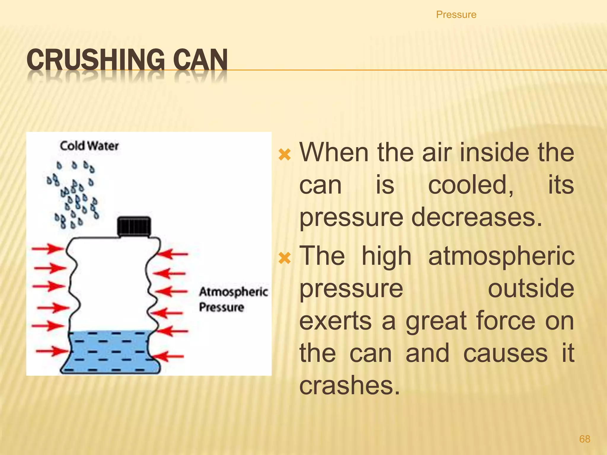 Liquid Pressure
• A liquid exerts pressure because of its weight.
Pressure
68
 