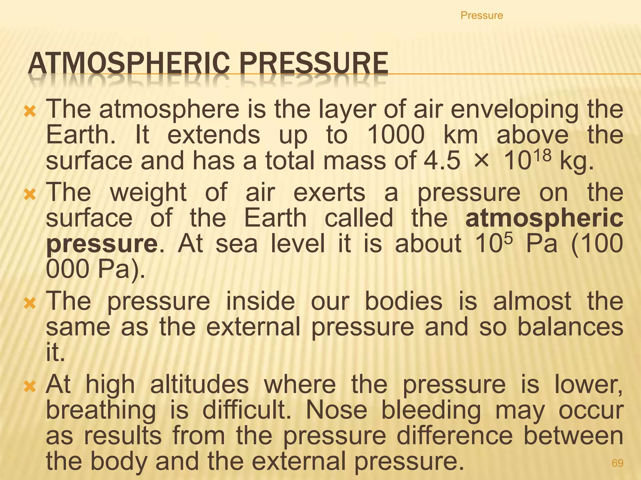 Pressure acts in all
direction
• The liquid pushes on every surface in contact with it, no
matter which way the surface is facing.
Pressure
69
 