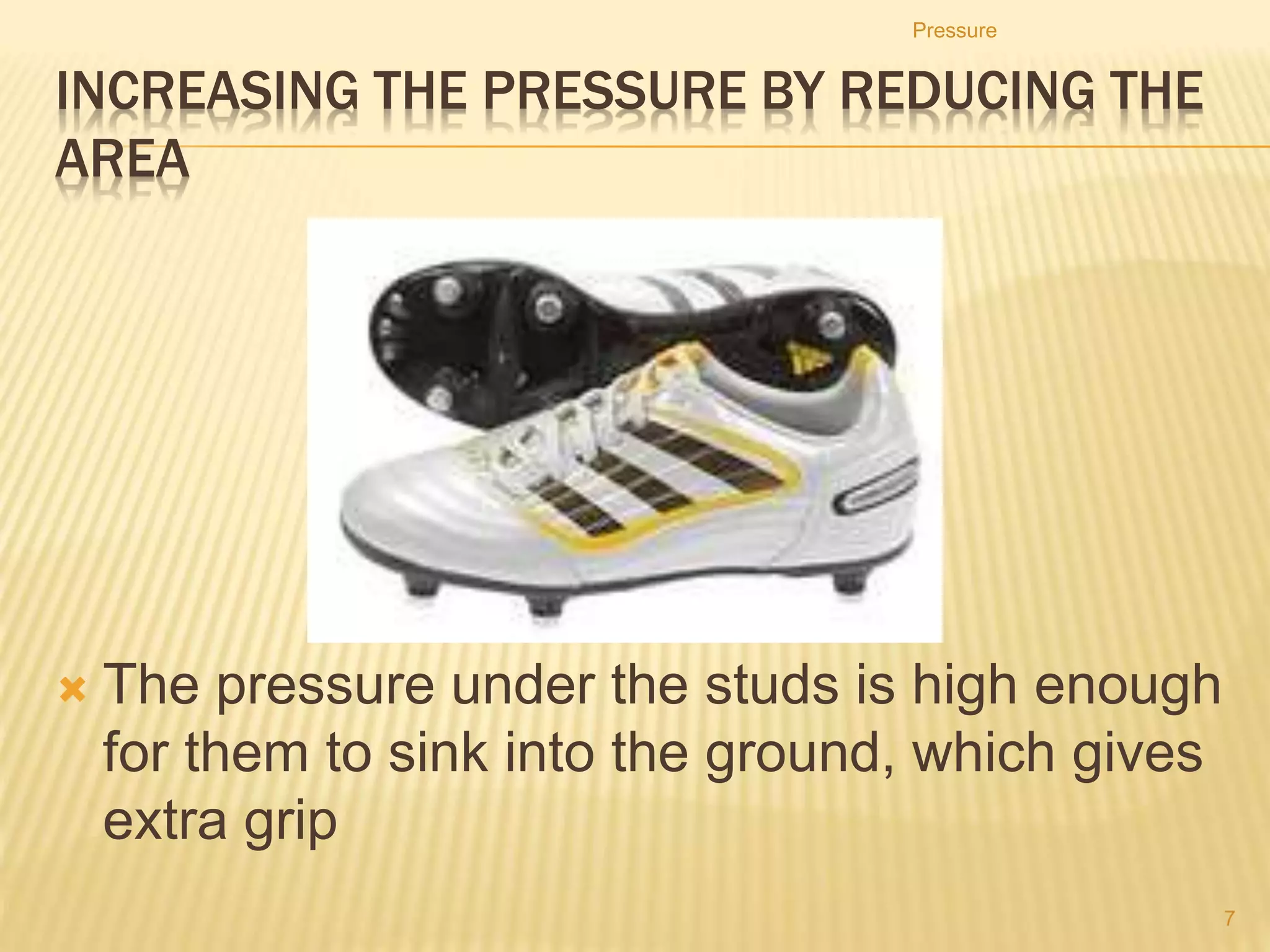 5. A block of metal of dimensions 0.5 m  0.6 m  1.0 m has a
mass of 300 kg. Calculate the maximum and minimum
pressure acting on the ground.
6. A force of 200 N acts on an area of 4 m2.
a) What pressure is produced?
b) What would the pressure be if the same force acted on half the
area?
7. A rectangular block of mass 30 kg measure 0.1 m by 0.4 m
by 1.5 m.
a) Calculate the weight of the block.
b) Calculate the maximum and minimum pressure exerted by the
block.
Pressure
7
 