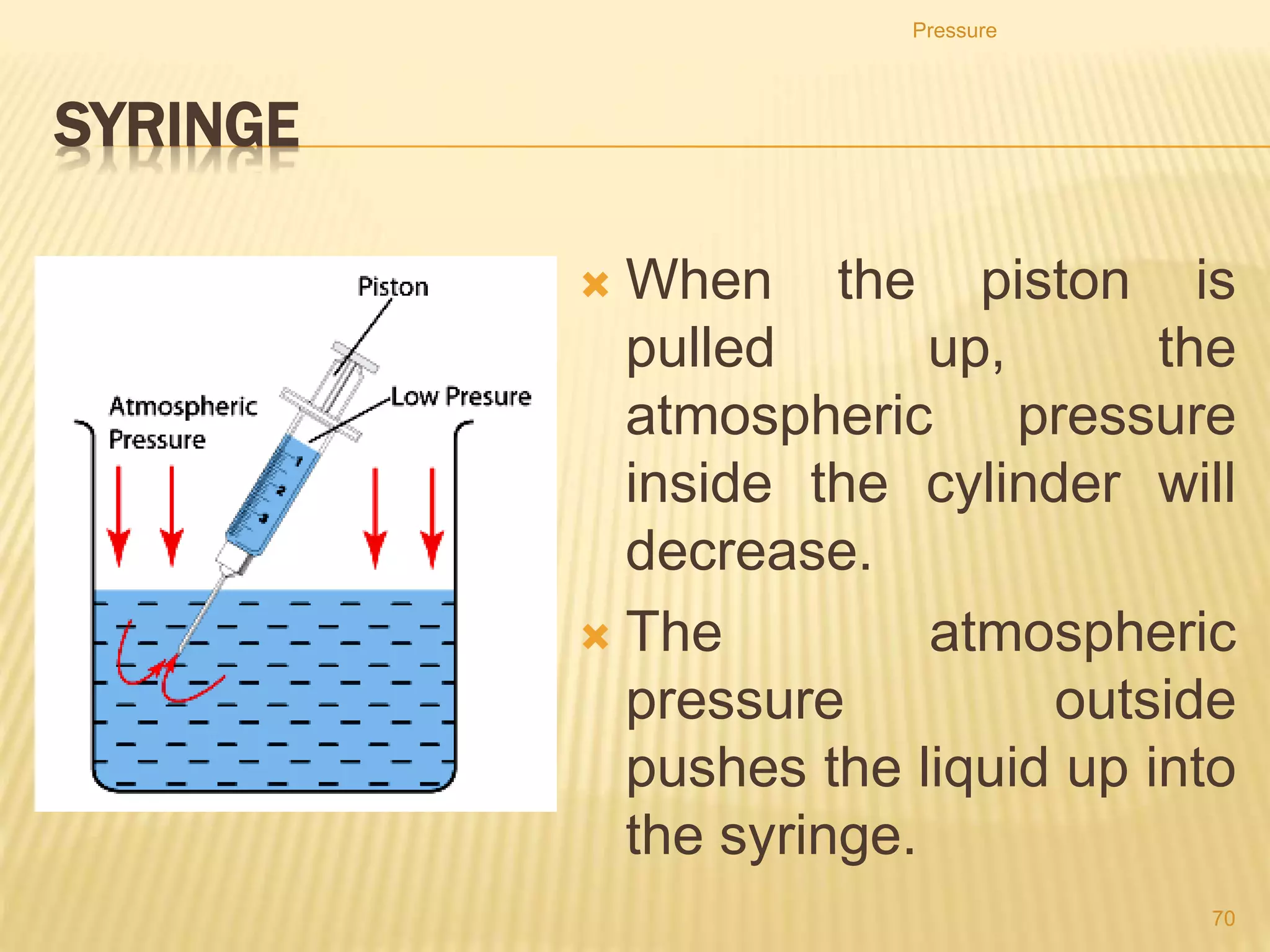Pressure increase with
depth
• The deeper into a liquid you go, the greater the weight of
liquid above and the higher pressure.
Pressure
70
 