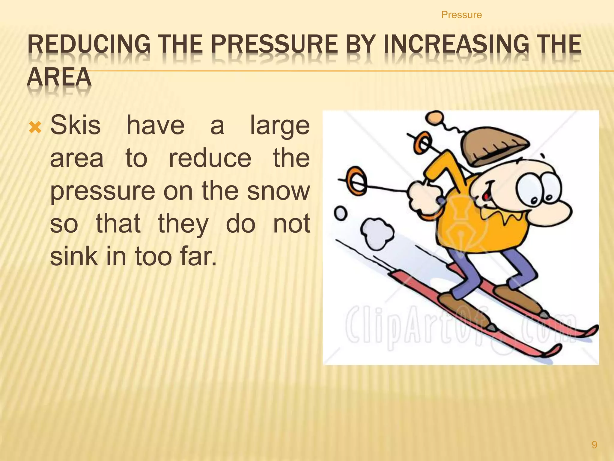 10. A student pressing a thumbtack into a piece of wood
with a force of 20 N. The surface area of the head of
the thumbtack is 1 m2 and the cross-sectional area of
the tip of the thumbtack is 0.01 m2.
Calculate:
a) the pressure exerted by the student’s thumb on the head of the
thumbtack
b) the pressure of the tip of the thumbtack on the wood.
c) What conclusion can be drawn from your answers to (a) and (b)?
Pressure
9
 