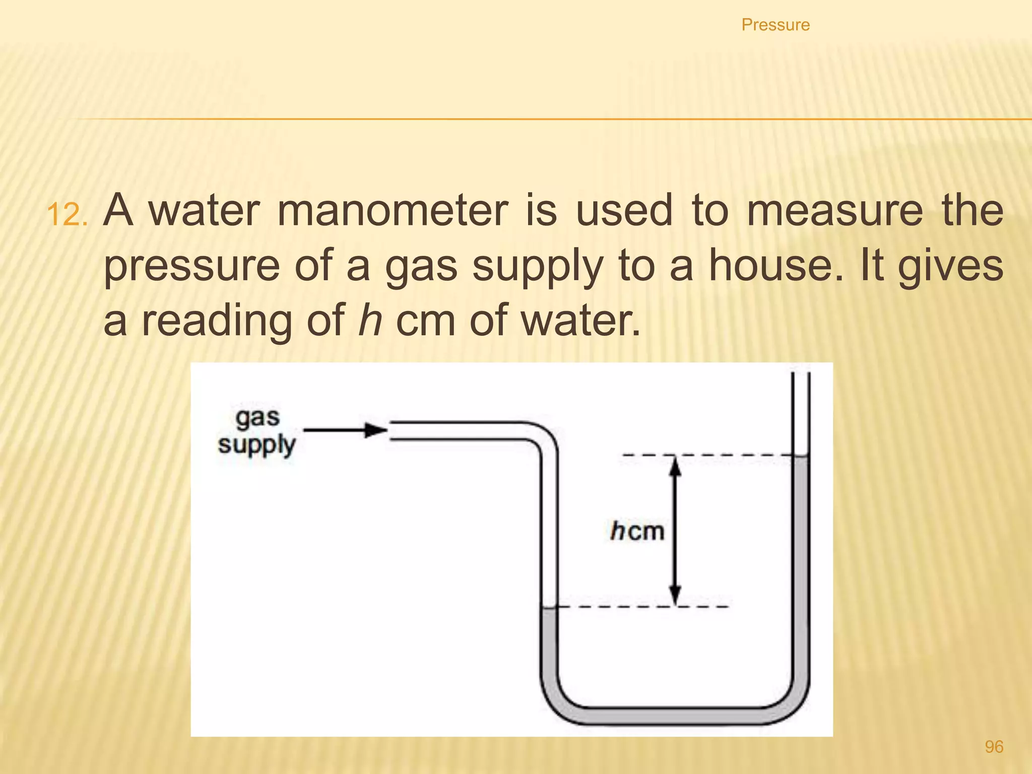 PRESSURE CHANGES
Describe the use of a manometer in the
measurement of pressure difference.
Pressure
96
 