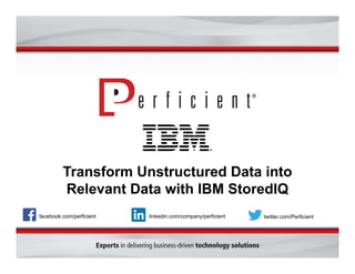 Transform Unstructured Data into
Relevant Data with IBM StoredIQ
facebook.com/perficient twitter.com/Perficientlinkedin.com/company/perficient
 