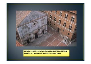 PIENZA. EJEMPLO DE CIUDAD PLANIFICADA SEGÚN
PROYECTO INICIAL DE ROBERTO ROSELLINO
 