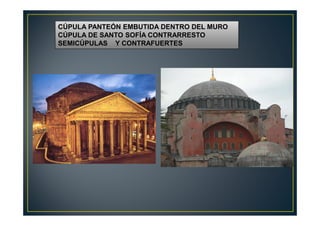 CÚPULA PANTEÓN EMBUTIDA DENTRO DEL MURO
CÚPULA DE SANTO SOFÍA CONTRARRESTO
SEMICÚPULAS Y CONTRAFUERTES
 