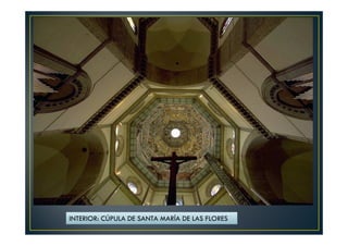 INTERIOR: CÚPULA DE SANTA MARÍA DE LAS FLORES
 