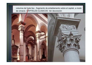columna de fuste liso , fragmento de entablamento sobre el capitel, a modo
de cimacio. CAPITELES CLÁSICOS .Ver decoración
 