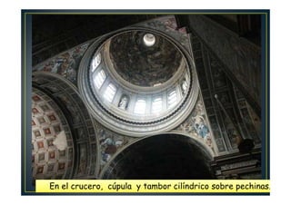 En el crucero, cúpula y tambor cilíndrico sobre pechinas.En el crucero, cúpula y tambor cilíndrico sobre pechinas.
 