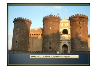FRANCISCO LAURANA. Castel Nuovo. Nápoles
 