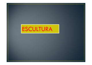 ESCULTURA
 