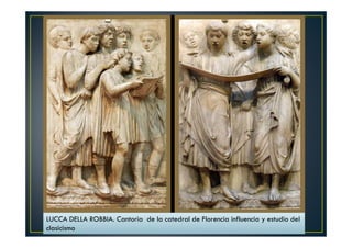 LUCCA DELLA ROBBIA. Cantoria de la catedral de Florencia influencia y estudio del
clasicismo
 
