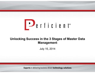 Unlocking Success in the 3 Stages of Master Data
Management
July 15, 2014
 