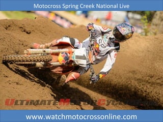 Motocross Spring Creek National Live
www.watchmotocrossonline.com
 