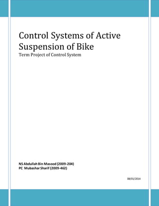 Control Systems of Active
Suspension of Bike
Term Project of Control System
NS AbdullahBin Masood(2009-204)
PC Mubashar Sharif (2009-462)
08/01/2014
 
