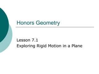Honors Geometry
Lesson 7.1
Exploring Rigid Motion in a Plane
 