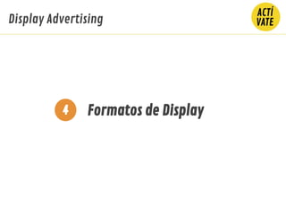Formatos de Display
Display Advertising
4
 