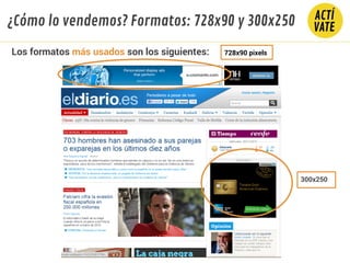 ¿Cómo lo vendemos? Formatos: 728x90 y 300x250
Los formatos más usados son los siguientes: 728x90 pixels
300x250
 