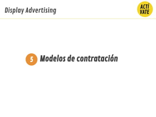 Modelos de contratación
Display Advertising
5
 