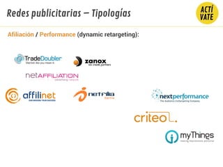 Redes publicitarias – Tipologías
Afiliación / Performance (dynamic retargeting):
 