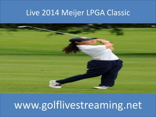 Live 2014 Meijer LPGA Classic
www.golflivestreaming.net
 