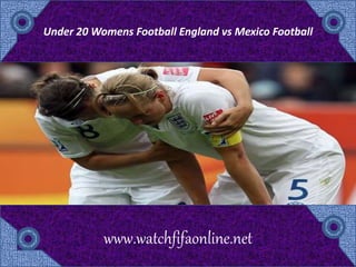 Under 20 Womens Football England vs Mexico Football
www.watchfifaonline.net
 