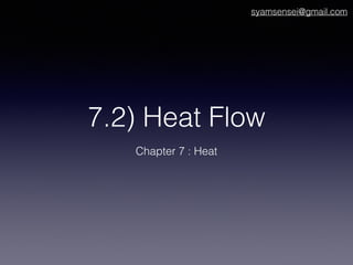 7.2) Heat Flow
Chapter 7 : Heat
syamsensei@gmail.com
 