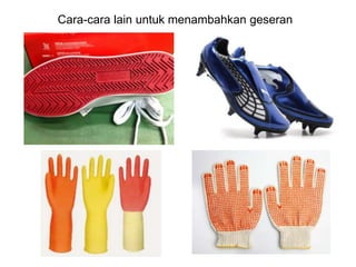 Cara-cara lain untuk menambahkan geseran
 