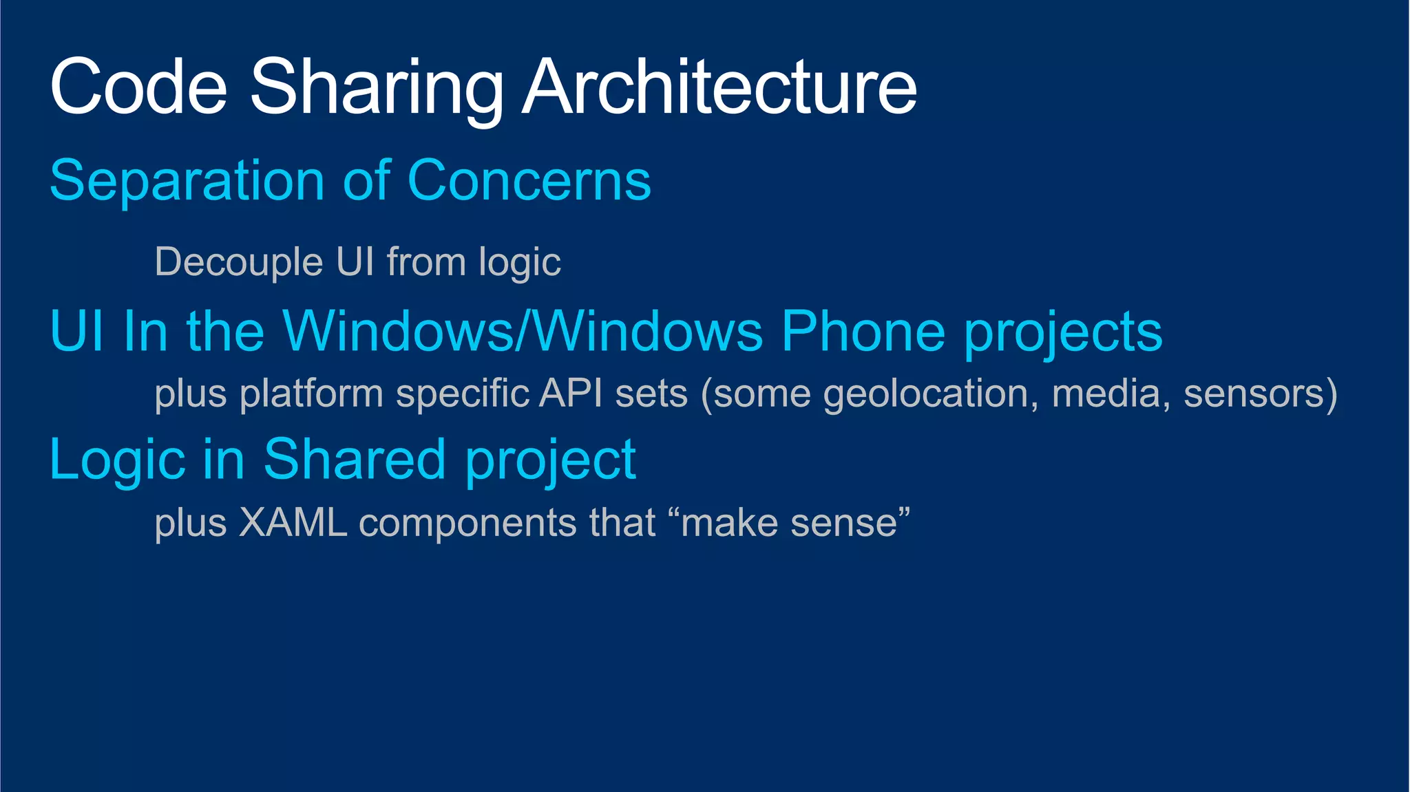 Decouple UI from logic 
plus platform specific API sets (some geolocation, media, sensors) 
plus XAML components that “make sense” 
 