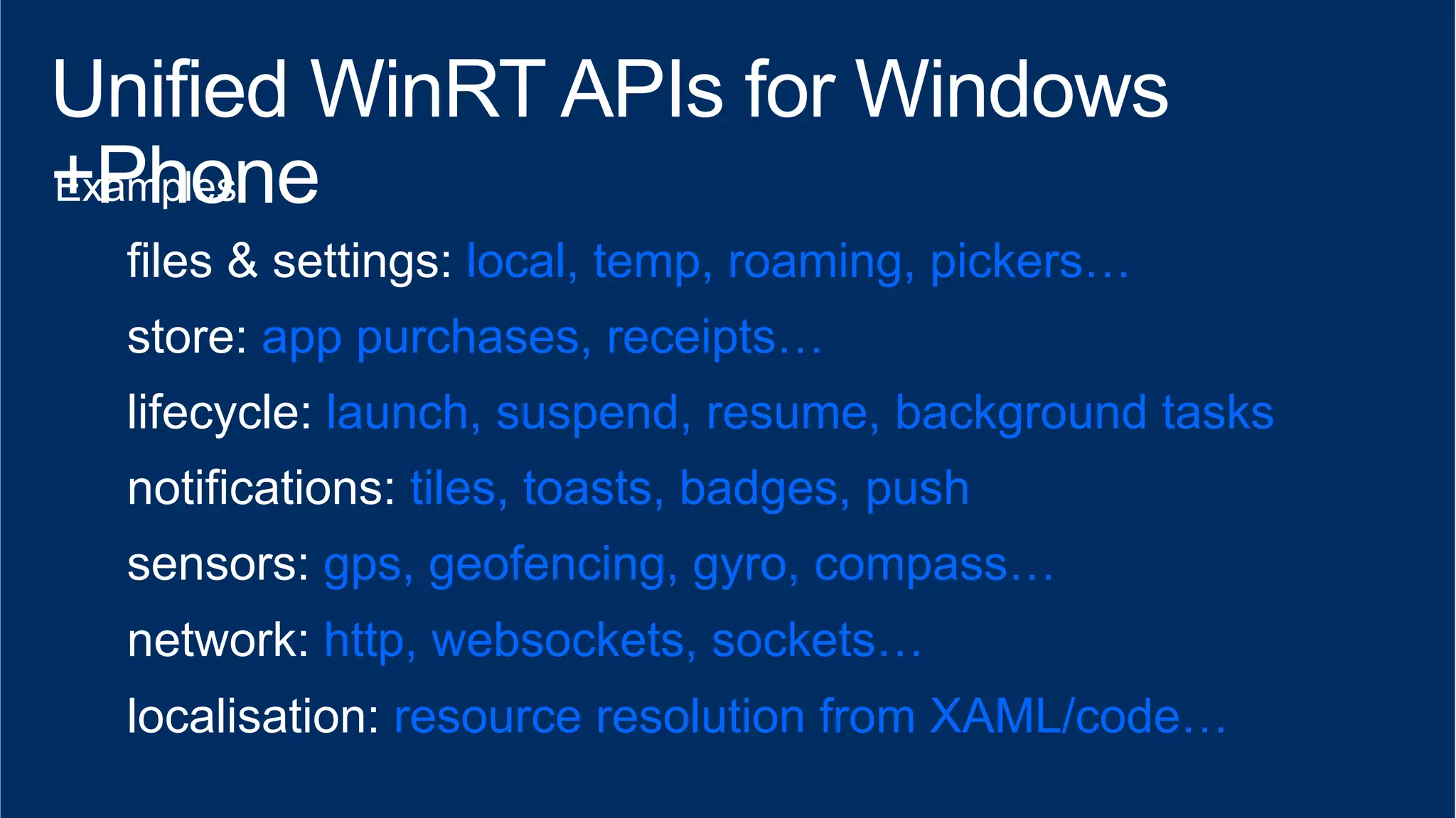 files & settings: local, temp, roaming, pickers… 
store: app purchases, receipts… 
lifecycle: launch, suspend, resume, background tasks 
notifications: tiles, toasts, badges, push 
sensors: gps, geofencing, gyro, compass… 
network: http, websockets, sockets… 
localisation: resource resolution from XAML/code… 
 