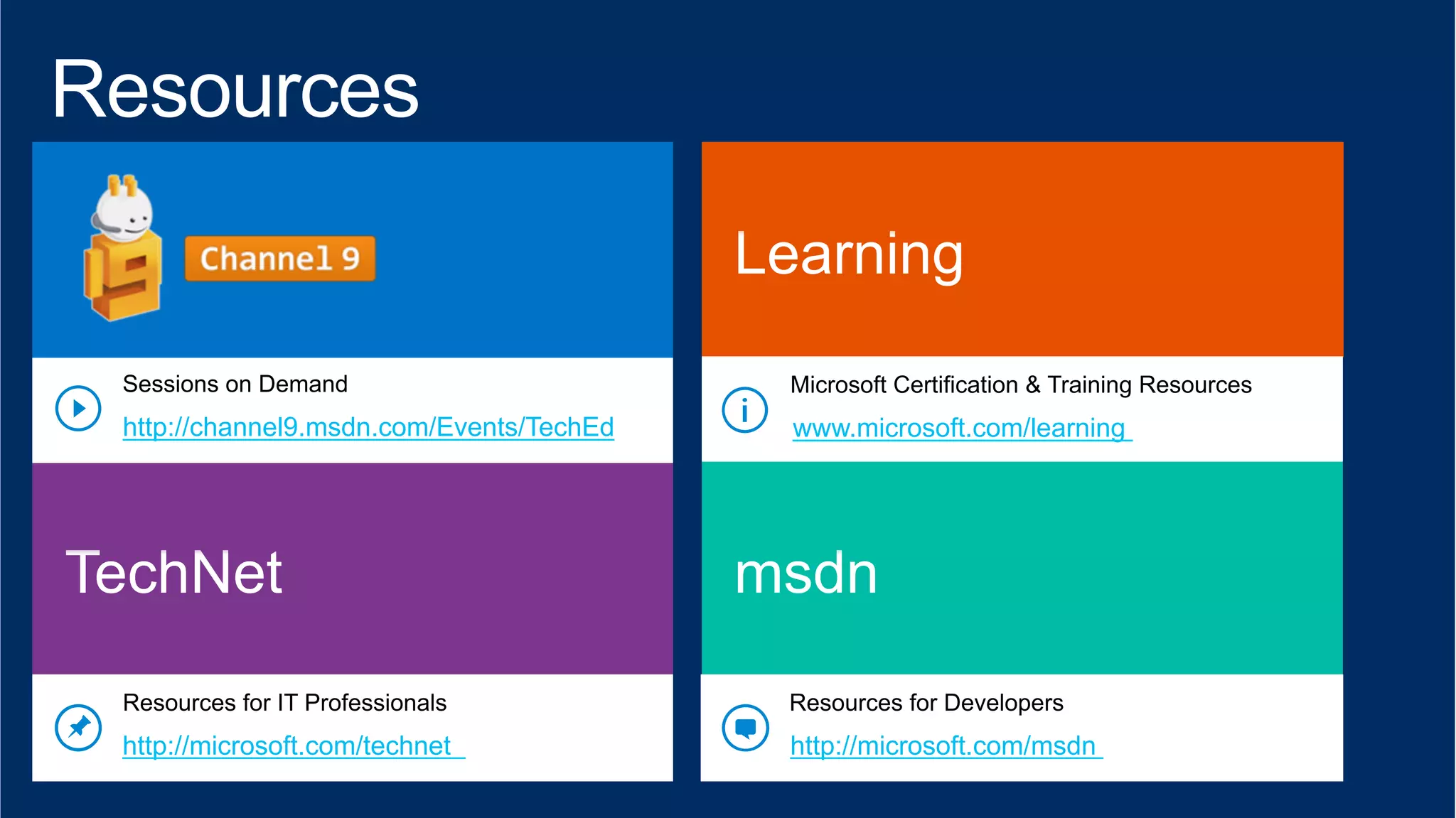 www.microsoft.com/learning 
http://channel9.msdn.com/Events/TechEd 
http://http://microsoft.com/technet microsoft.com/msdn 
