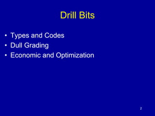 2 
Drill Bits 
• Types and Codes 
• Dull Grading 
• Economic and Optimization 
 