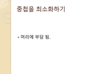 중첩을 최소화하기 
 머리에 부담 됨. 
 