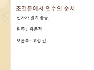 조건문에서 인수의 순서 
전자가 읽기 좋음. 
왼쪽 : 유동적 
오른쪽 : 고정 값 
 
