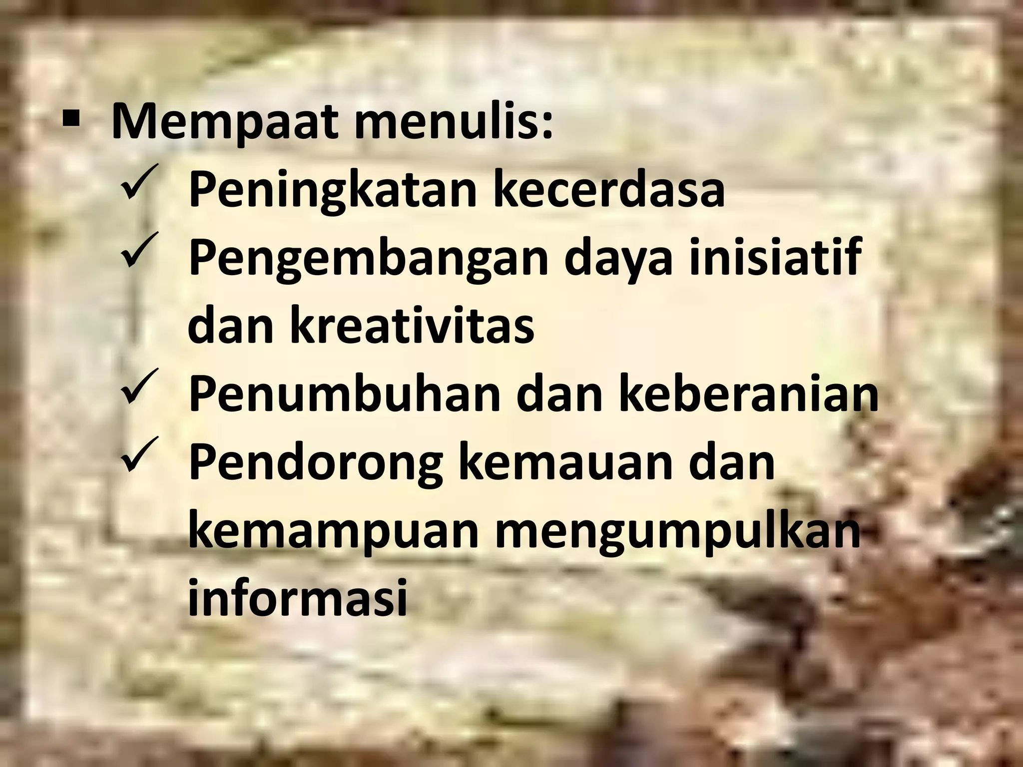  Mempaat menulis: 
 Peningkatan kecerdasa 
 Pengembangan daya inisiatif 
dan kreativitas 
 Penumbuhan dan keberanian 
 Pendorong kemauan dan 
kemampuan mengumpulkan 
informasi 
 