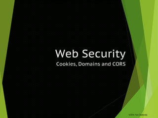 Web Security 
Cookies, Domains and CORS 
4/2014, Yura Chaikovsky 
 