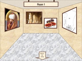 Room 1 
Return 
to 
Entry 
1 
RRoooomm 11 
 