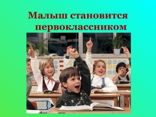 Малыш становится 
первоклассником 
 